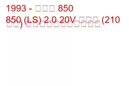 1993 - ボルボ 850
850 (LS) 2.0 20V ターボ (210 馬力) の燃料消費量と技術仕様