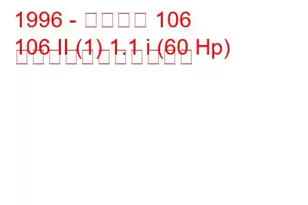 1996 - プジョー 106
106 II (1) 1.1 i (60 Hp) の燃料消費量と技術仕様