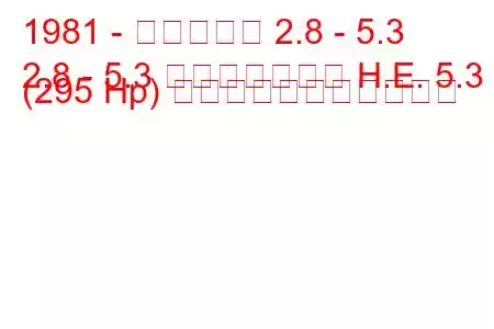 1981 - ダイムラー 2.8 - 5.3
2.8 - 5.3 ダブルシックス H.E. 5.3 (295 Hp) の燃料消費量と技術仕様