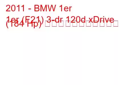 2011 - BMW 1er
1er (F21) 3-dr 120d xDrive (184 Hp) の燃料消費量と技術仕様