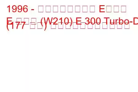 1996 - メルセデスベンツ Eクラス
E クラス (W210) E 300 Turbo-D (177 馬力) の燃料消費量と技術仕様