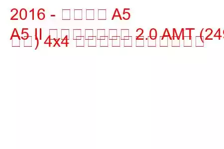 2016 - アウディ A5
A5 II スポーツバック 2.0 AMT (249 馬力) 4x4 の燃料消費量と技術仕様
