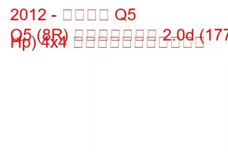 2012 - アウディ Q5
Q5 (8R) フェイスリフト 2.0d (177 Hp) 4x4 の燃料消費量と技術仕様