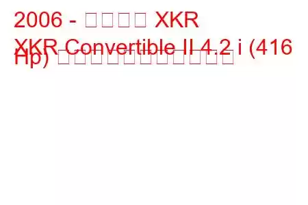 2006 - ジャガー XKR
XKR Convertible II 4.2 i (416 Hp) の燃料消費量と技術仕様