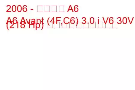 2006 - アウディ A6
A6 Avant (4F,C6) 3.0 i V6 30V (218 Hp) 燃料消費量と技術仕様