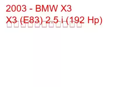 2003 - BMW X3
X3 (E83) 2.5 i (192 Hp) の燃料消費量と技術仕様