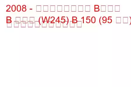 2008 - メルセデスベンツ Bクラス
B クラス (W245) B 150 (95 馬力) の燃料消費量と技術仕様