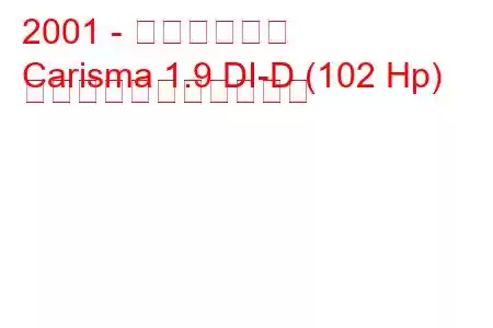 2001 - 三菱カリスマ
Carisma 1.9 DI-D (102 Hp) の燃料消費量と技術仕様