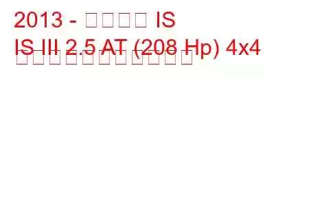 2013 - レクサス IS
IS III 2.5 AT (208 Hp) 4x4 の燃料消費量と技術仕様