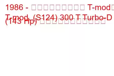 1986 - メルセデス・ベンツ T-mod。
T-mod. (S124) 300 T Turbo-D (143 Hp) の燃料消費量と技術仕様