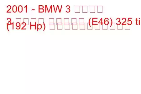 2001 - BMW 3 シリーズ
3 シリーズ コンパクト (E46) 325 ti (192 Hp) の燃料消費量と技術仕様