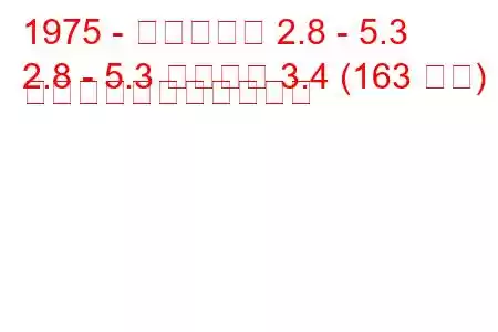 1975 - ダイムラー 2.8 - 5.3
2.8 - 5.3 ソブリン 3.4 (163 馬力) の燃料消費量と技術仕様