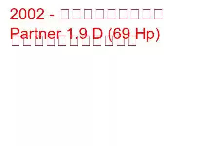 2002 - プジョーパートナー
Partner 1.9 D (69 Hp) の燃料消費量と技術仕様