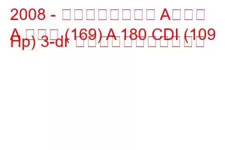 2008 - メルセデスベンツ Aクラス
A クラス (169) A 180 CDI (109 Hp) 3-dr の燃料消費量と技術仕様