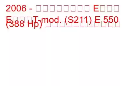 2006 - メルセデスベンツ Eクラス
EクラスT-mod. (S211) E 550 (388 Hp) の燃料消費量と技術仕様