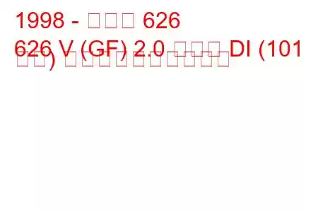 1998 - マツダ 626
626 V (GF) 2.0 ターボ DI (101 馬力) 燃料消費量と技術仕様