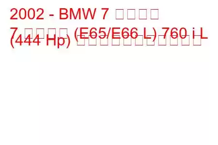 2002 - BMW 7 シリーズ
7 シリーズ (E65/E66 L) 760 i L (444 Hp) の燃料消費量と技術仕様