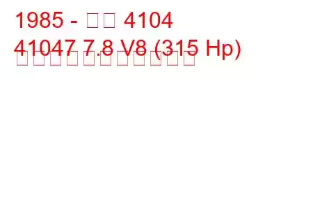 1985 - ジル 4104
41047 7.8 V8 (315 Hp) の燃料消費量と技術仕様