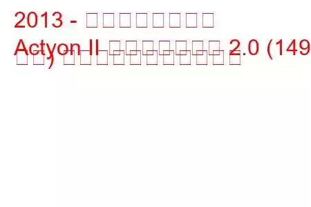 2013 - 双竜アクティオン
Actyon II フェイスリフト 2.0 (149 馬力) の燃料消費量と技術仕様