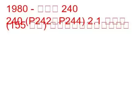 1980 - ボルボ 240
240 (P242、P244) 2.1 ターボ (155 馬力) の燃料消費量と技術仕様
