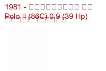 1981 - フォルクスワーゲン ポロ
Polo II (86C) 0.9 (39 Hp) の燃料消費量と技術仕様