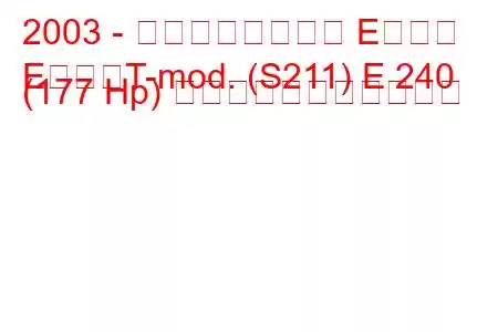 2003 - メルセデスベンツ Eクラス
EクラスT-mod. (S211) E 240 (177 Hp) の燃料消費量と技術仕様