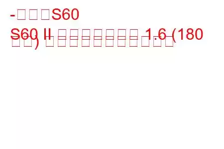 -ボルボS60
S60 II フェイスリフト 1.6 (180 馬力) の燃料消費量と技術仕様