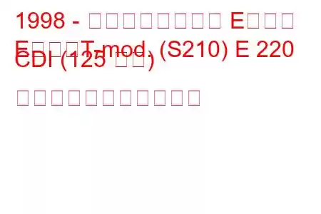 1998 - メルセデスベンツ Eクラス
EクラスT-mod. (S210) E 220 CDI (125 馬力) の燃料消費量と技術仕様