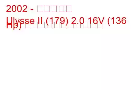 2002 - フィアット
Ulysse II (179) 2.0 16V (136 Hp) の燃料消費量と技術仕様