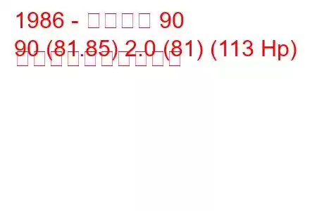 1986 - アウディ 90
90 (81.85) 2.0 (81) (113 Hp) 燃料消費量と技術仕様