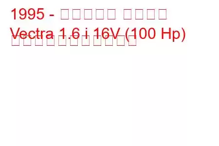 1995 - ボクソール ベクトラ
Vectra 1.6 i 16V (100 Hp) の燃料消費量と技術仕様