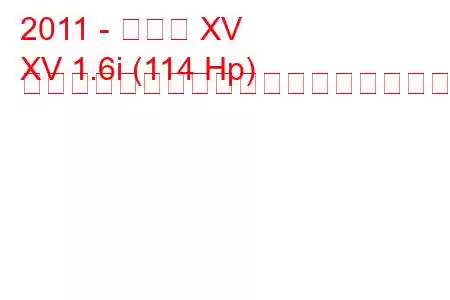 2011 - スバル XV
XV 1.6i (114 Hp) リニアトロニックの燃料消費量と技術仕様