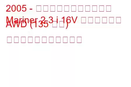 2005 - マーキュリー・マリナー
Mariner 2.3 i 16V ハイブリッド AWD (135 馬力) の燃料消費量と技術仕様