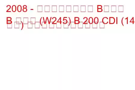 2008 - メルセデスベンツ Bクラス
B クラス (W245) B 200 CDI (140 馬力) の燃料消費量と技術仕様