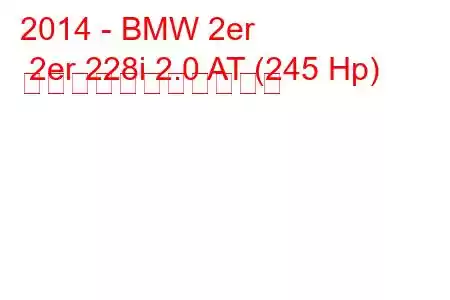 2014 - BMW 2er 2er 228i 2.0 AT (245 Hp) の燃料消費量と技術仕様