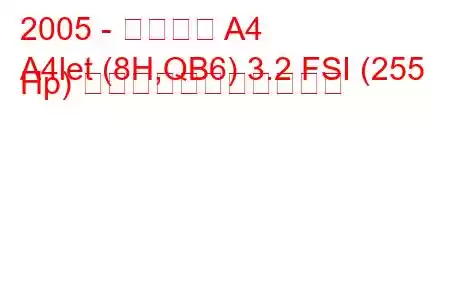 2005 - アウディ A4
A4let (8H,QB6) 3.2 FSI (255 Hp) の燃料消費量と技術仕様