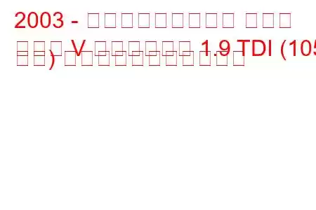 2003 - フォルクスワーゲン ゴルフ
ゴルフ V ヴァリアント 1.9 TDI (105 馬力) の燃料消費量と技術仕様