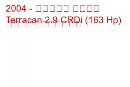 2004 - ヒュンダイ テラカン
Terracan 2.9 CRDi (163 Hp) の燃料消費量と技術仕様