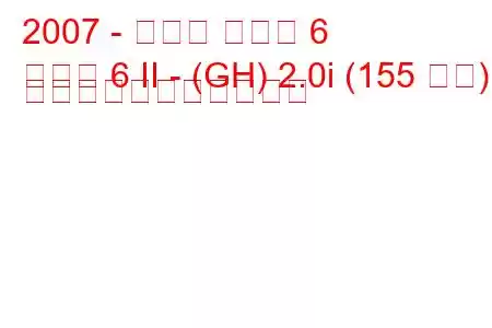 2007 - マツダ マツダ 6
マツダ 6 II - (GH) 2.0i (155 馬力) の燃料消費量と技術仕様