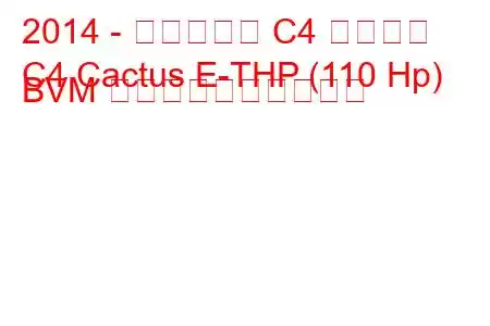 2014 - シトロエン C4 カクタス
C4 Cactus E-THP (110 Hp) BVM 燃料消費量と技術仕様