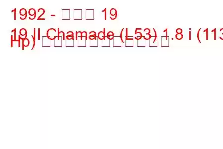 1992 - ルノー 19
19 II Chamade (L53) 1.8 i (113 Hp) の燃料消費量と技術仕様