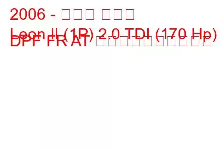 2006 - セアト レオン
Leon II (1P) 2.0 TDI (170 Hp) DPF FR AT 燃料消費量と技術仕様