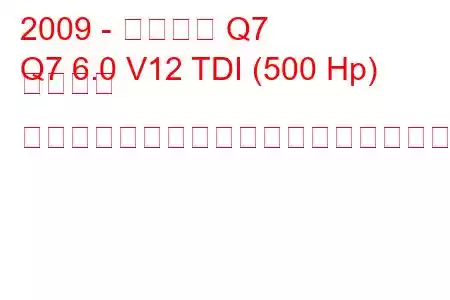 2009 - アウディ Q7
Q7 6.0 V12 TDI (500 Hp) クワトロ ティプトロニックの燃料消費量と技術仕様