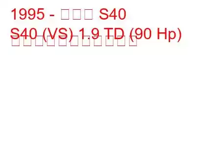 1995 - ボルボ S40
S40 (VS) 1.9 TD (90 Hp) の燃料消費量と技術仕様