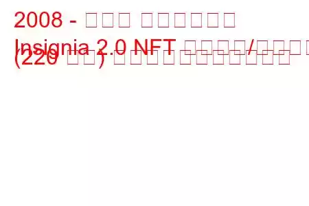 2008 - オペル インシグニア
Insignia 2.0 NFT スタート/ストップ (220 馬力) の燃料消費量と技術仕様