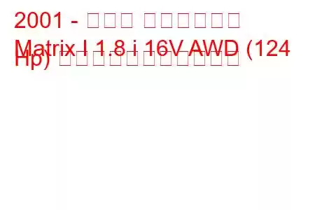 2001 - トヨタ マトリックス
Matrix I 1.8 i 16V AWD (124 Hp) の燃料消費量と技術仕様