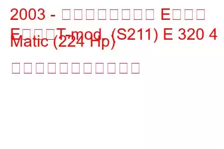 2003 - メルセデスベンツ Eクラス
EクラスT-mod. (S211) E 320 4 Matic (224 Hp) の燃料消費量と技術仕様