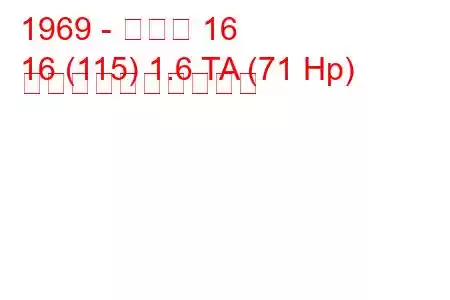 1969 - ルノー 16
16 (115) 1.6 TA (71 Hp) 燃料消費量と技術仕様