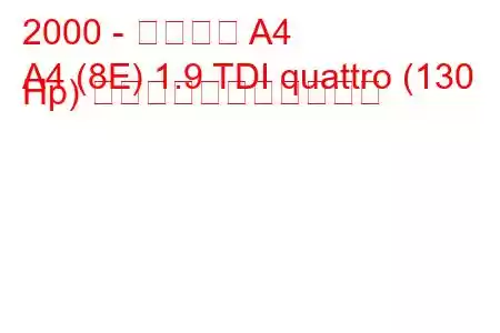 2000 - アウディ A4
A4 (8E) 1.9 TDI quattro (130 Hp) の燃料消費量と技術仕様