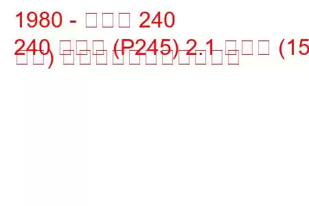 1980 - ボルボ 240
240 コンビ (P245) 2.1 ターボ (155 馬力) の燃料消費量と技術仕様